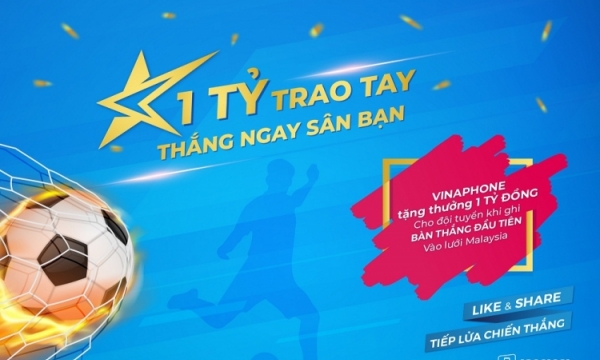 Vinaphone thưởng 1 tỷ đồng cho đội tuyển Việt Nam khi ghi bàn vào lưới đội tuyển Malaysia